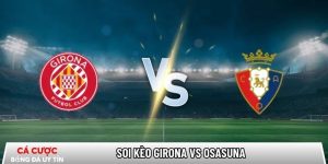 Soi kèo Girona vs Osasuna, 0h30 ngày 11/01 – La Liga tại dataspace.mobi